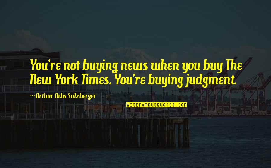 Plugul De Craciun Quotes By Arthur Ochs Sulzberger: You're not buying news when you buy The