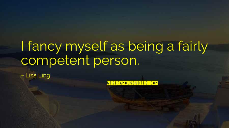 Plugul De Craciun Quotes By Lisa Ling: I fancy myself as being a fairly competent