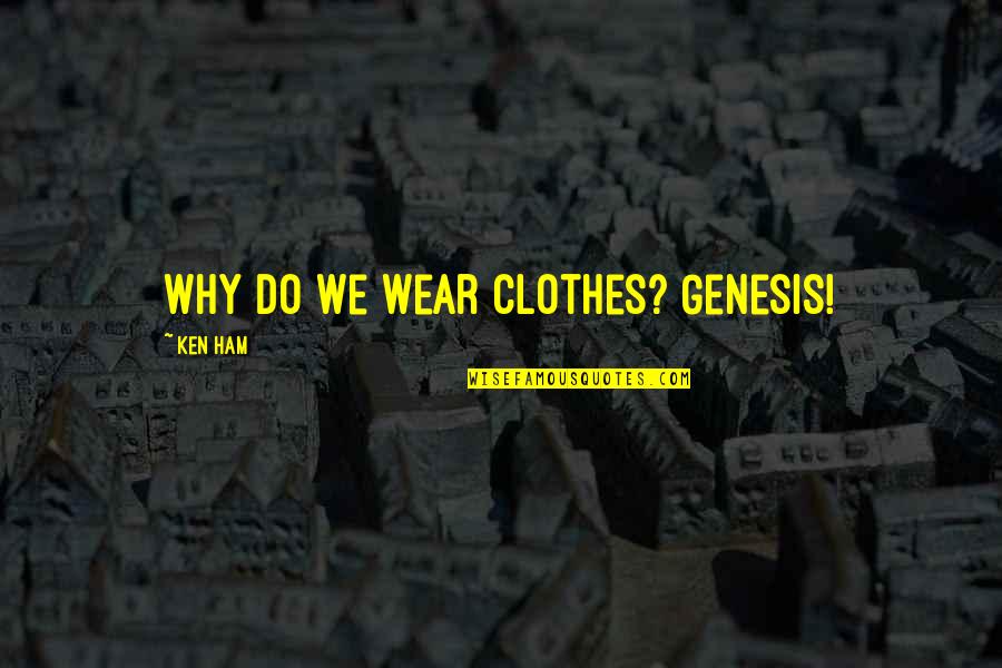Pluhar Erika Quotes By Ken Ham: Why do we wear clothes? Genesis!