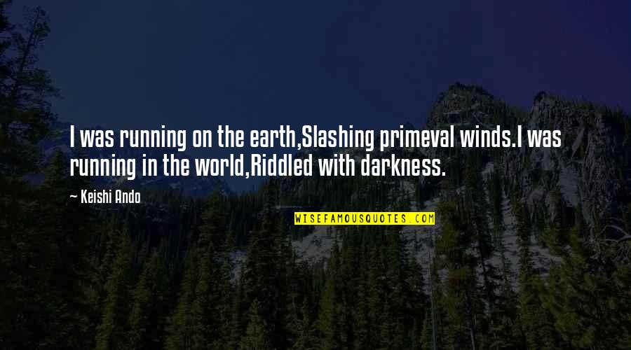 Pluhar Nj Quotes By Keishi Ando: I was running on the earth,Slashing primeval winds.I Pluhar Nj Quotes By Keishi Ando: I was running on the earth,Slashing primeval winds.I