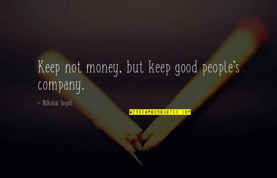Pluhar Nj Quotes By Nikolai Gogol: Keep not money, but keep good people's company. Pluhar Nj Quotes By Nikolai Gogol: Keep not money, but keep good people's company.