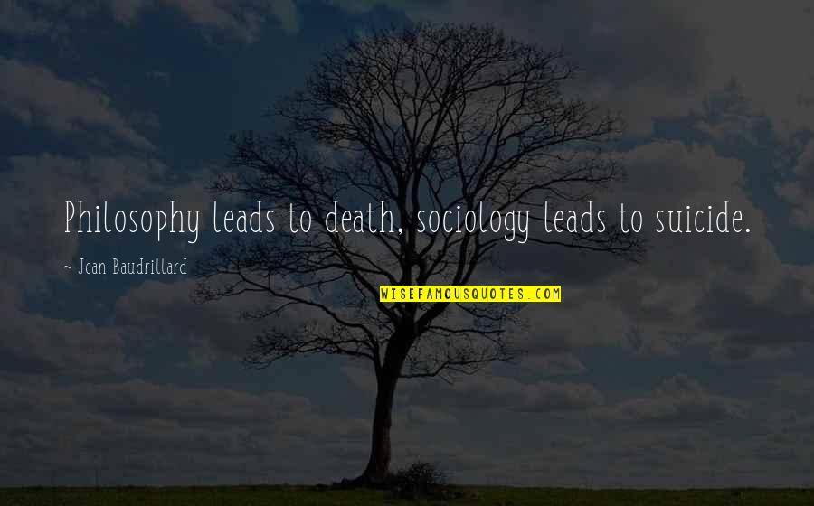 Pluimart Quotes By Jean Baudrillard: Philosophy leads to death, sociology leads to suicide.