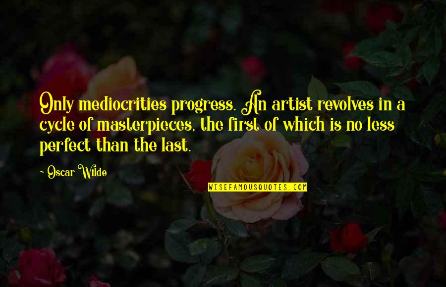 Pluimen Quotes By Oscar Wilde: Only mediocrities progress. An artist revolves in a