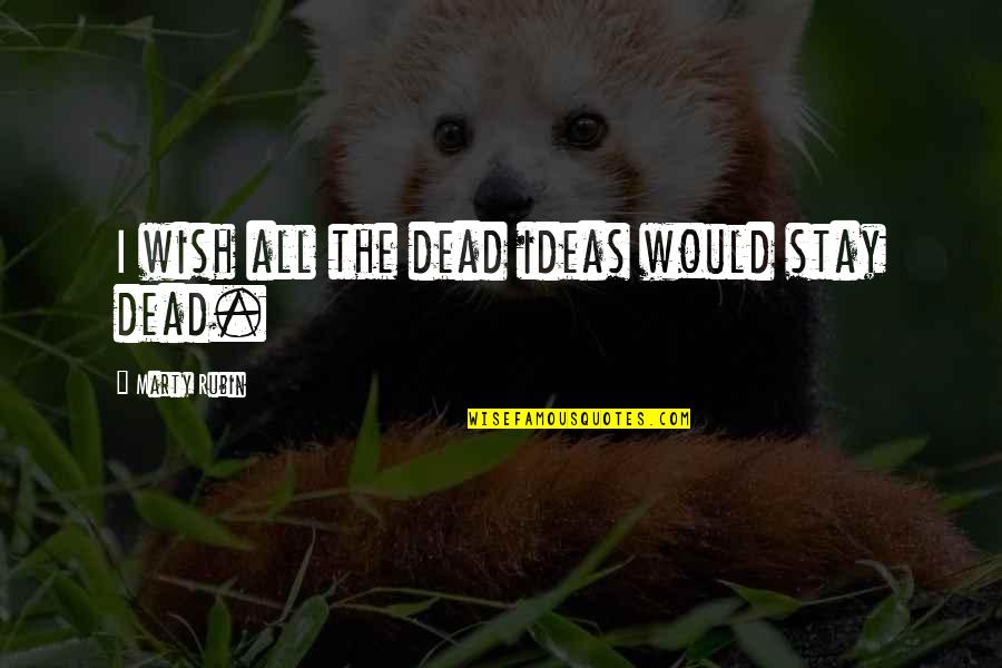 Plum Pie Quotes By Marty Rubin: I wish all the dead ideas would stay Plum Pie Quotes By Marty Rubin: I wish all the dead ideas would stay