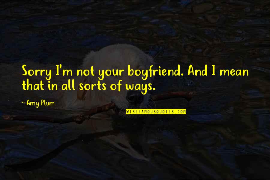 Plum Quotes By Amy Plum: Sorry I'm not your boyfriend. And I mean