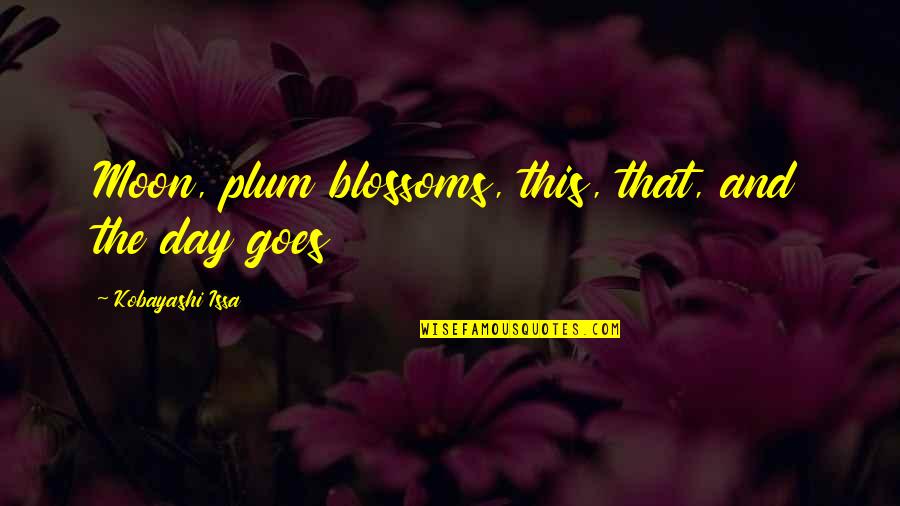 Plum Quotes By Kobayashi Issa: Moon, plum blossoms, this, that, and the day