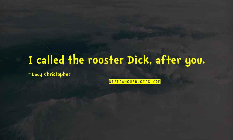 Plum Tree Quotes By Lucy Christopher: I called the rooster Dick, after you.