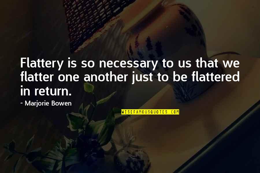 Pluma Quotes By Marjorie Bowen: Flattery is so necessary to us that we