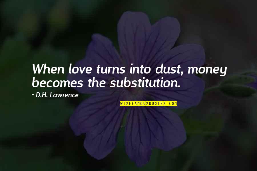 Plumage Antonym Quotes By D.H. Lawrence: When love turns into dust, money becomes the