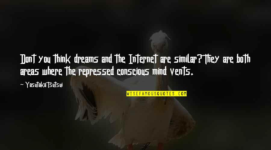 Plumaged Alcids Quotes By Yasutaka Tsutsui: Dont you think dreams and the Internet are