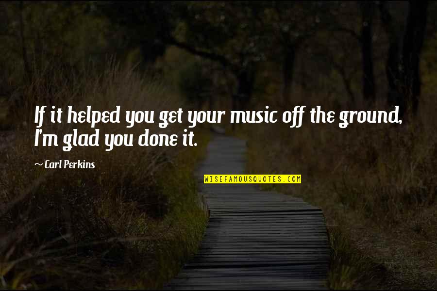 Plumaje En Quotes By Carl Perkins: If it helped you get your music off