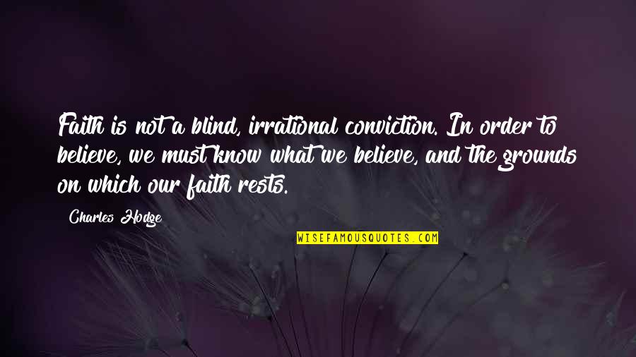 Plumard Grape Quotes By Charles Hodge: Faith is not a blind, irrational conviction. In