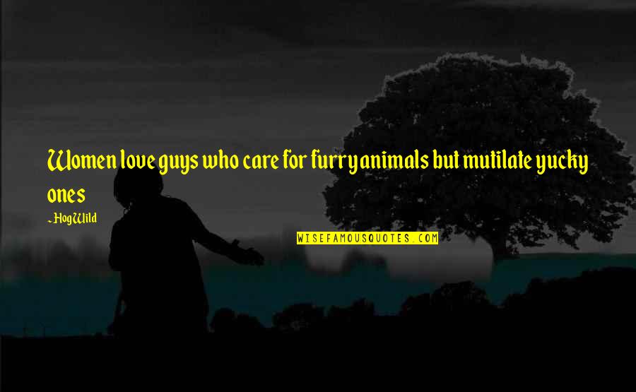 Plumard Grape Quotes By Hog Wild: Women love guys who care for furry animals