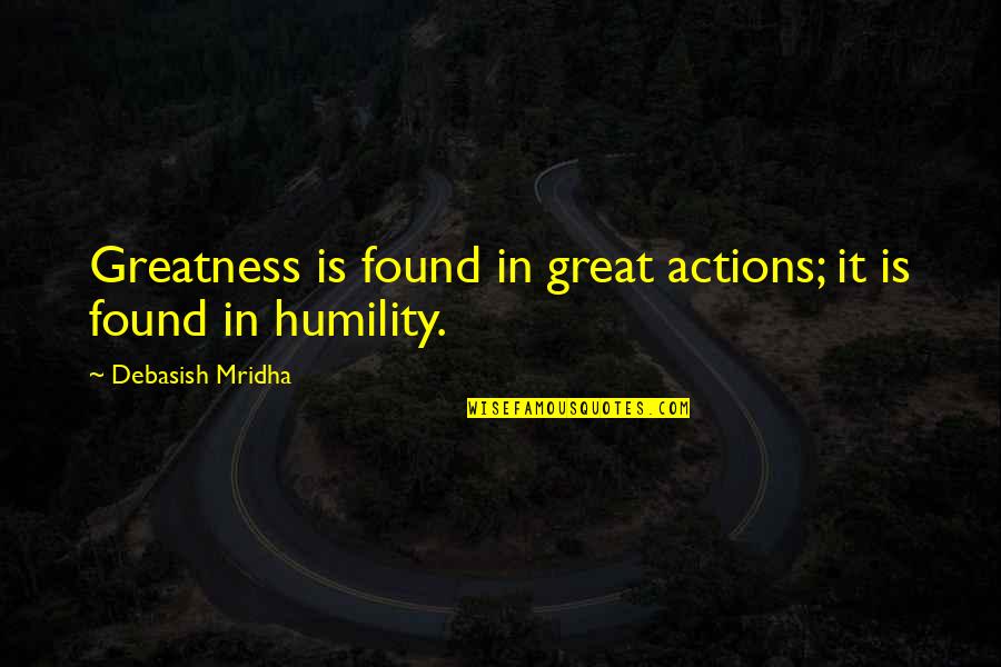 Plumbed Quotes By Debasish Mridha: Greatness is found in great actions; it is