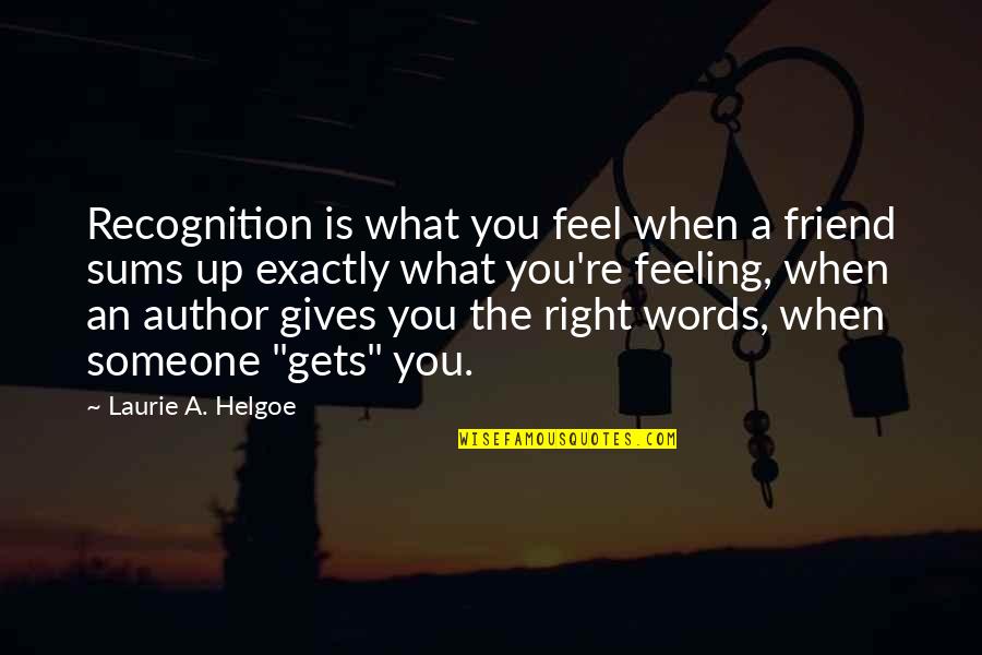 Plumbed Quotes By Laurie A. Helgoe: Recognition is what you feel when a friend