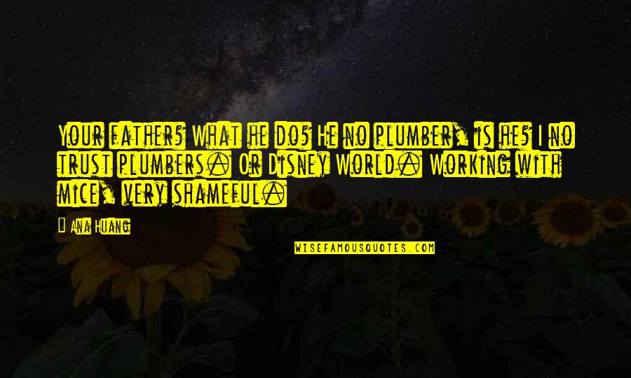 Plumber Quotes By Ana Huang: Your father? What he do? He no plumber, Plumber Quotes By Ana Huang: Your father? What he do? He no plumber,