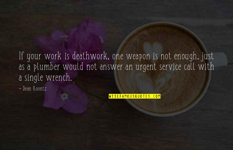 Plumber Quotes By Dean Koontz: If your work is deathwork, one weapon is Plumber Quotes By Dean Koontz: If your work is deathwork, one weapon is