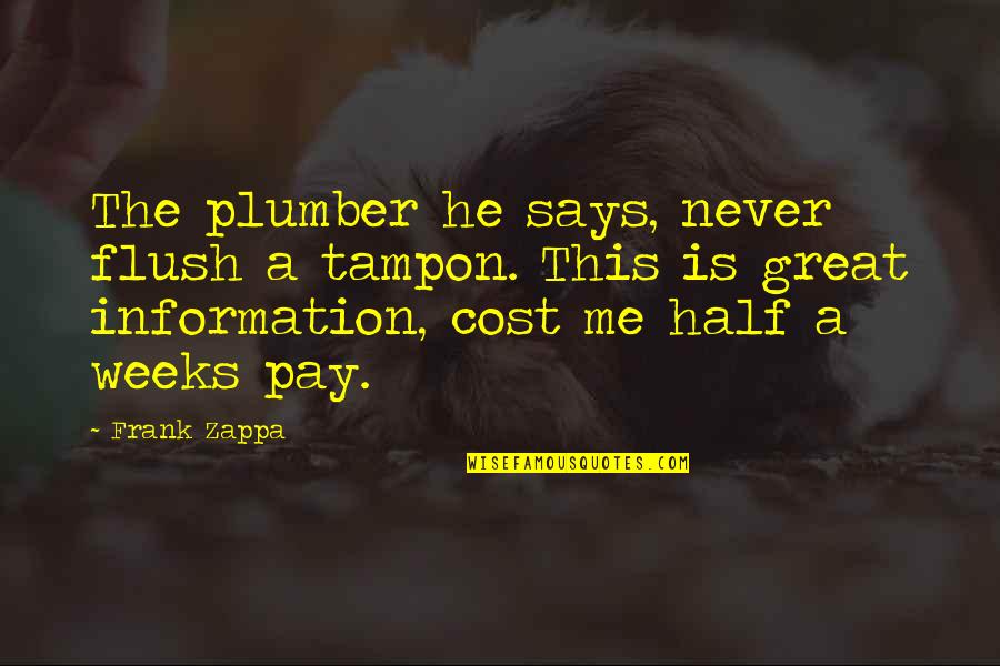 Plumber Quotes By Frank Zappa: The plumber he says, never flush a tampon. Plumber Quotes By Frank Zappa: The plumber he says, never flush a tampon.