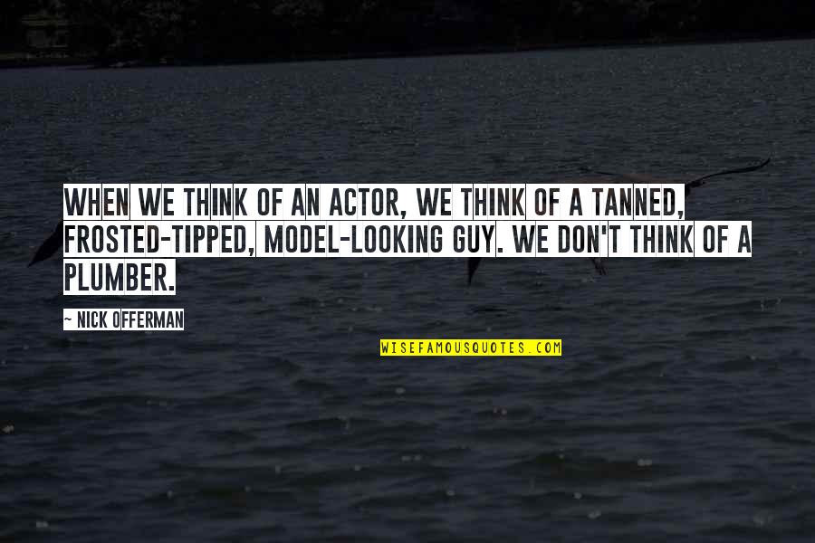 Plumber Quotes By Nick Offerman: When we think of an actor, we think Plumber Quotes By Nick Offerman: When we think of an actor, we think