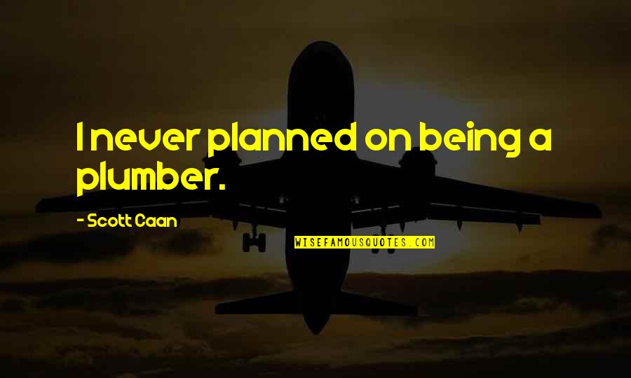 Plumber Quotes By Scott Caan: I never planned on being a plumber. Plumber Quotes By Scott Caan: I never planned on being a plumber.
