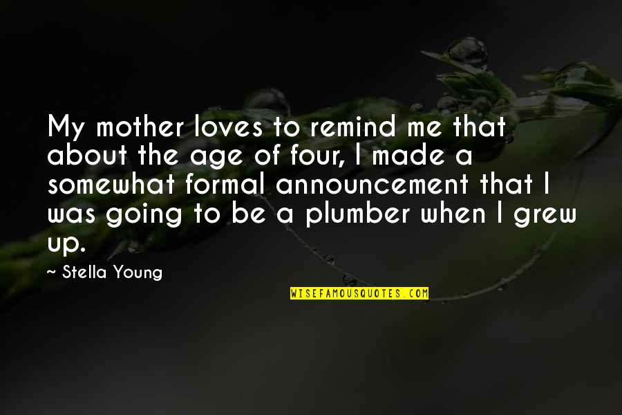Plumber Quotes By Stella Young: My mother loves to remind me that about
