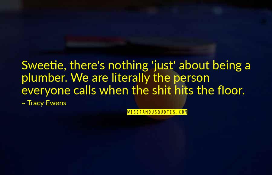 Plumber Quotes By Tracy Ewens: Sweetie, there's nothing 'just' about being a plumber. Plumber Quotes By Tracy Ewens: Sweetie, there's nothing 'just' about being a plumber.