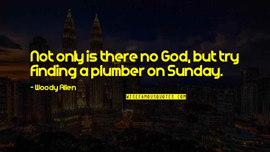Plumber Quotes By Woody Allen: Not only is there no God, but try Plumber Quotes By Woody Allen: Not only is there no God, but try