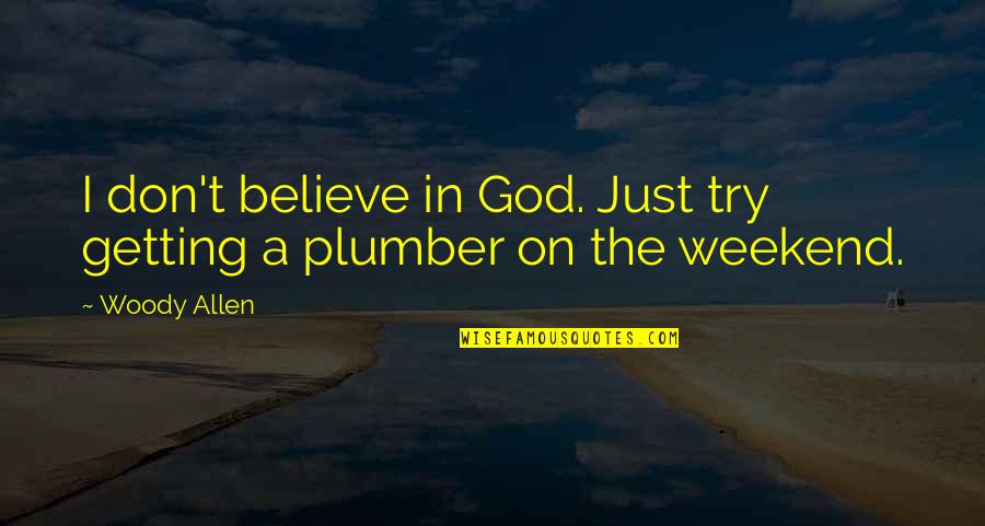 Plumber Quotes By Woody Allen: I don't believe in God. Just try getting