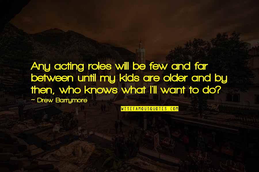 Plumbers Crack Quotes By Drew Barrymore: Any acting roles will be few and far