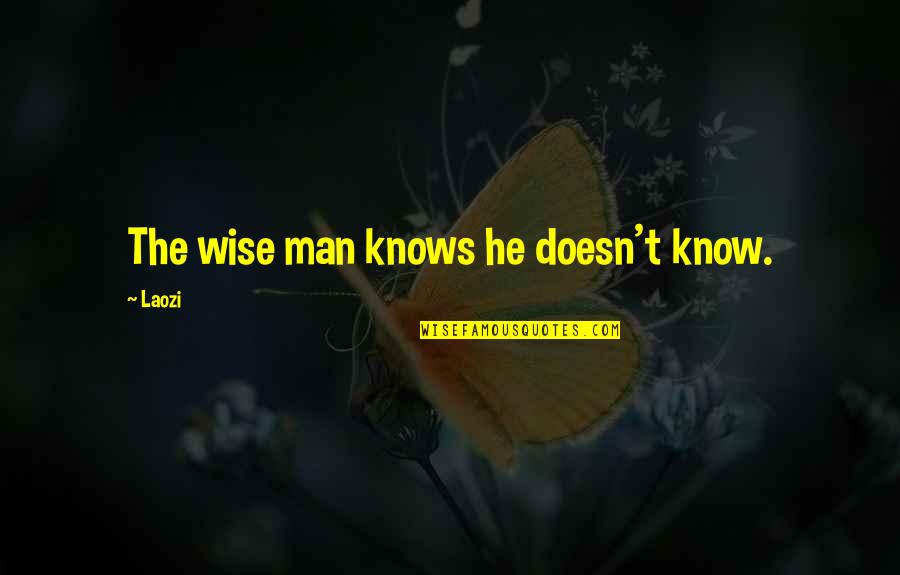 Plumbers Crack Quotes By Laozi: The wise man knows he doesn't know.