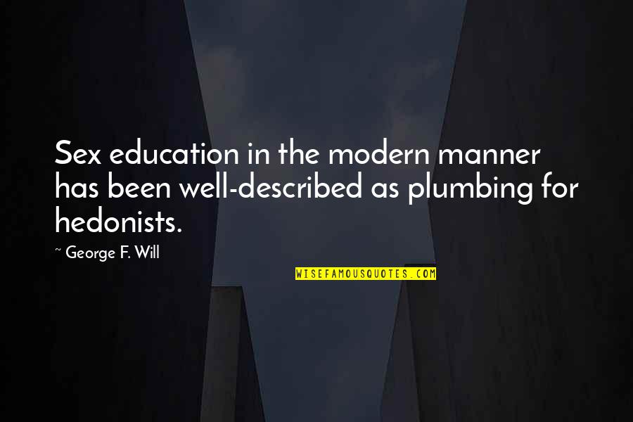 Plumbing Quotes By George F. Will: Sex education in the modern manner has been