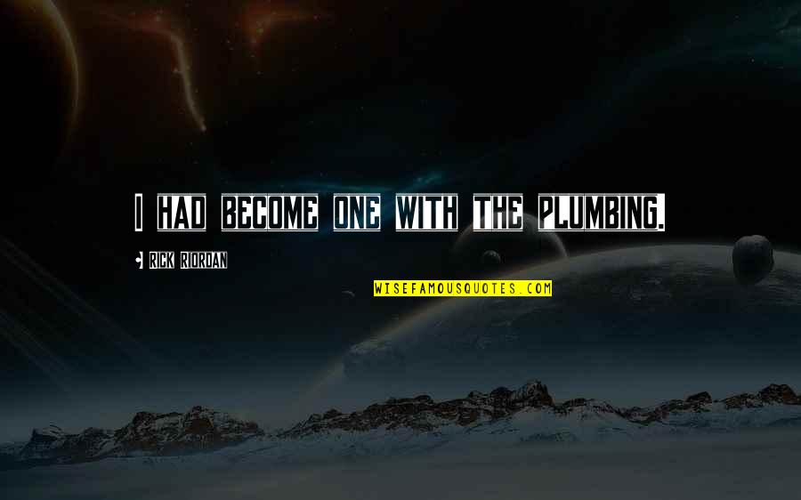 Plumbing Quotes By Rick Riordan: I had become one with the plumbing.