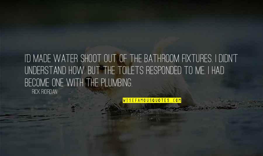 Plumbing Quotes By Rick Riordan: I'd made water shoot out of the bathroom