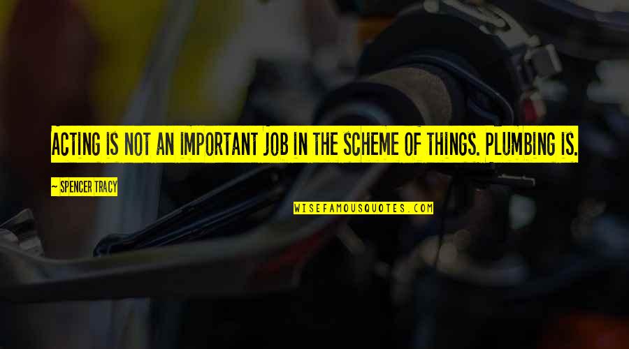 Plumbing Quotes By Spencer Tracy: Acting is not an important job in the