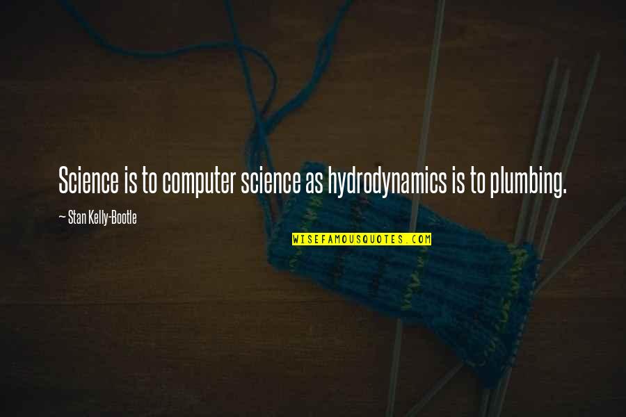 Plumbing Quotes By Stan Kelly-Bootle: Science is to computer science as hydrodynamics is