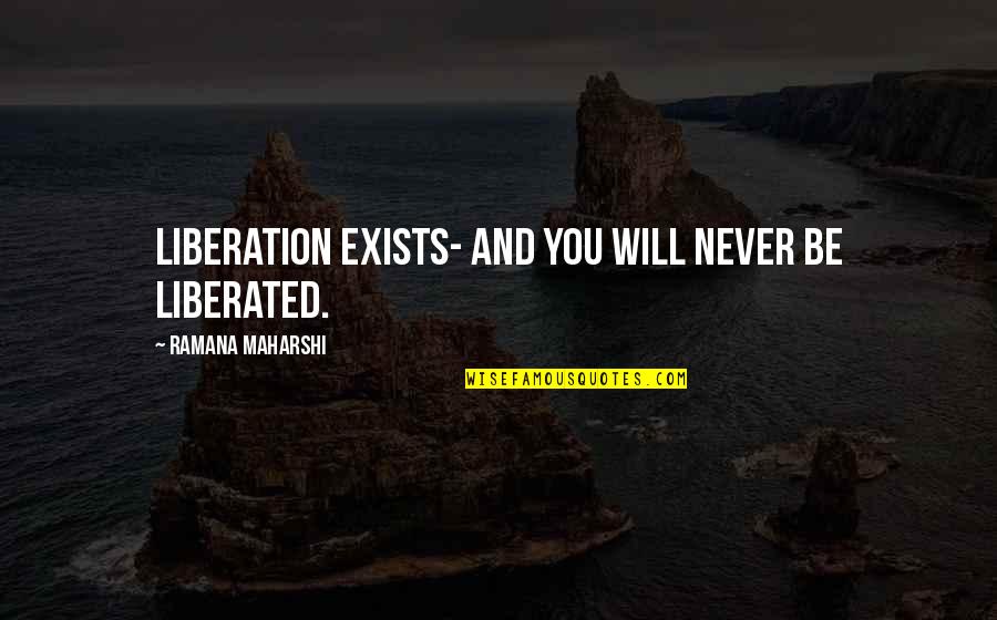 Plumbless Dental Unit Quotes By Ramana Maharshi: Liberation exists- and you will never be liberated.