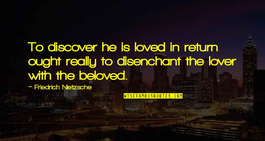 Plumbless Quotes By Friedrich Nietzsche: To discover he is loved in return ought