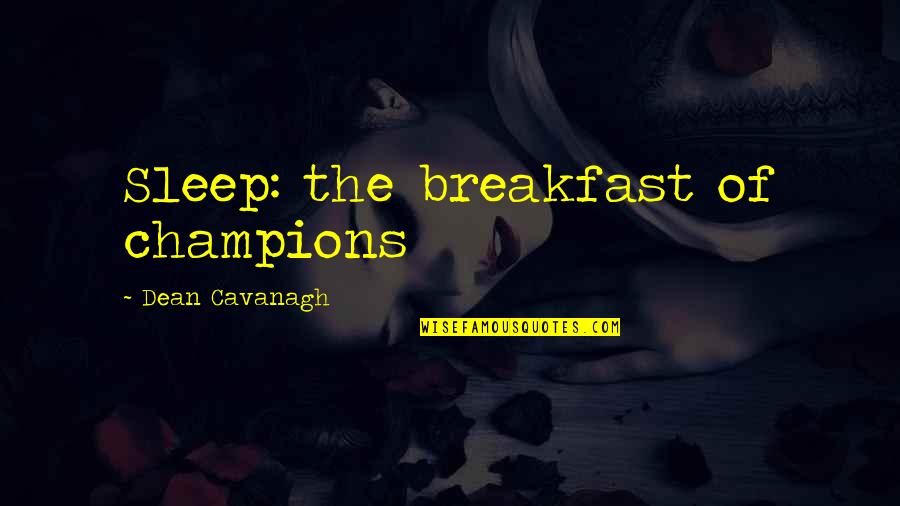 Plumblessedyall Quotes By Dean Cavanagh: Sleep: the breakfast of champions Plumblessedyall Quotes By Dean Cavanagh: Sleep: the breakfast of champions