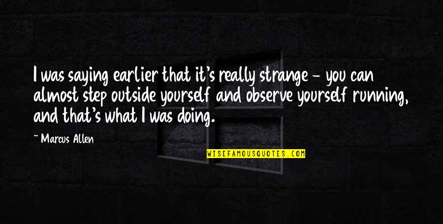 Plumblessedyall Quotes By Marcus Allen: I was saying earlier that it's really strange Plumblessedyall Quotes By Marcus Allen: I was saying earlier that it's really strange