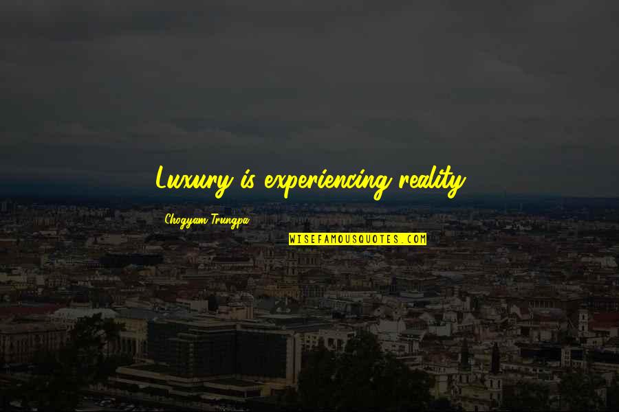 Plumed Quotes By Chogyam Trungpa: Luxury is experiencing reality