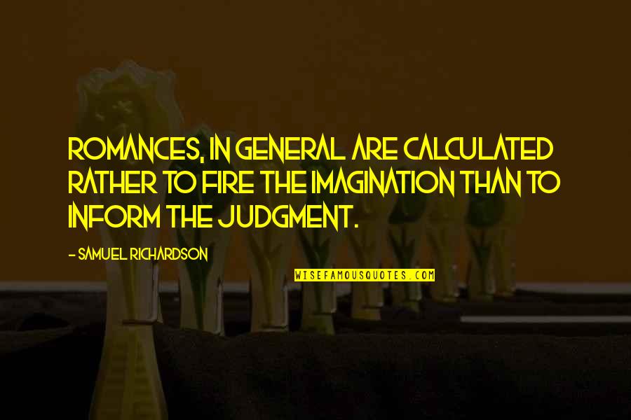 Plumeless Quotes By Samuel Richardson: Romances, in general are calculated rather to fire