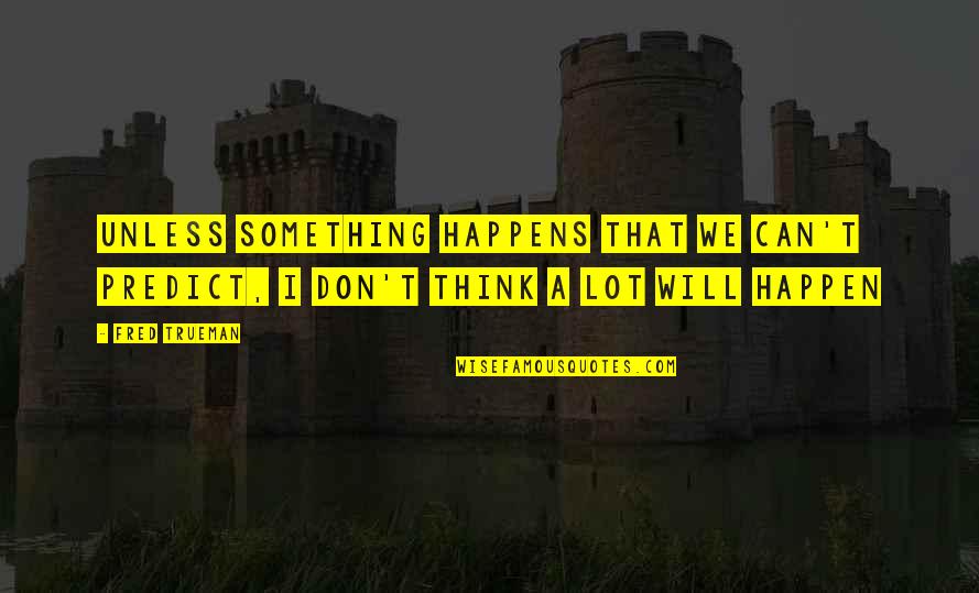 Plumero In English Quotes By Fred Trueman: Unless something happens that we can't predict, I