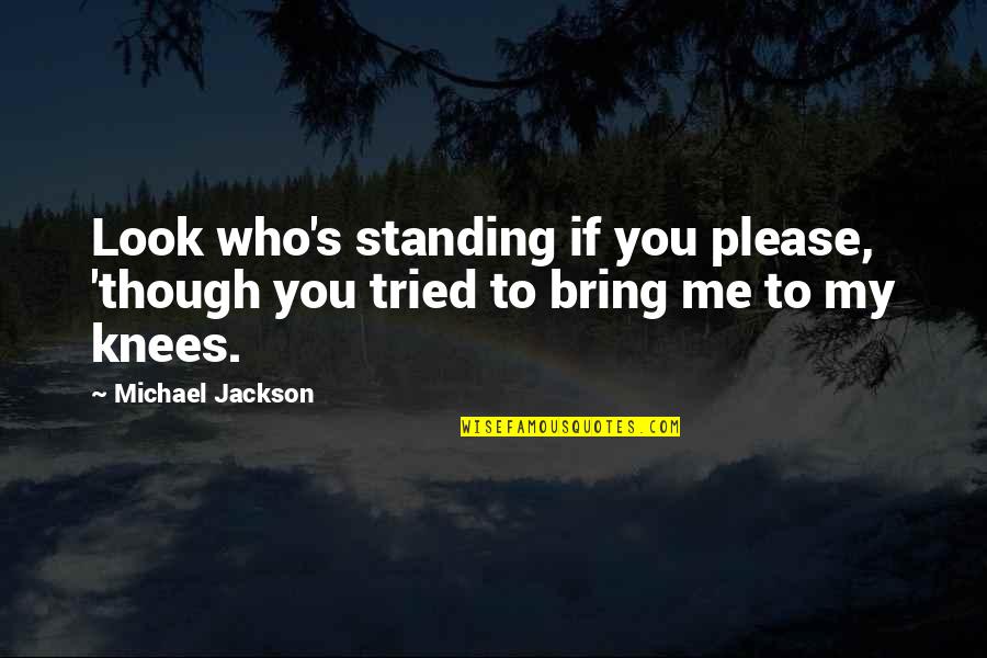 Plumette Quotes By Michael Jackson: Look who's standing if you please, 'though you