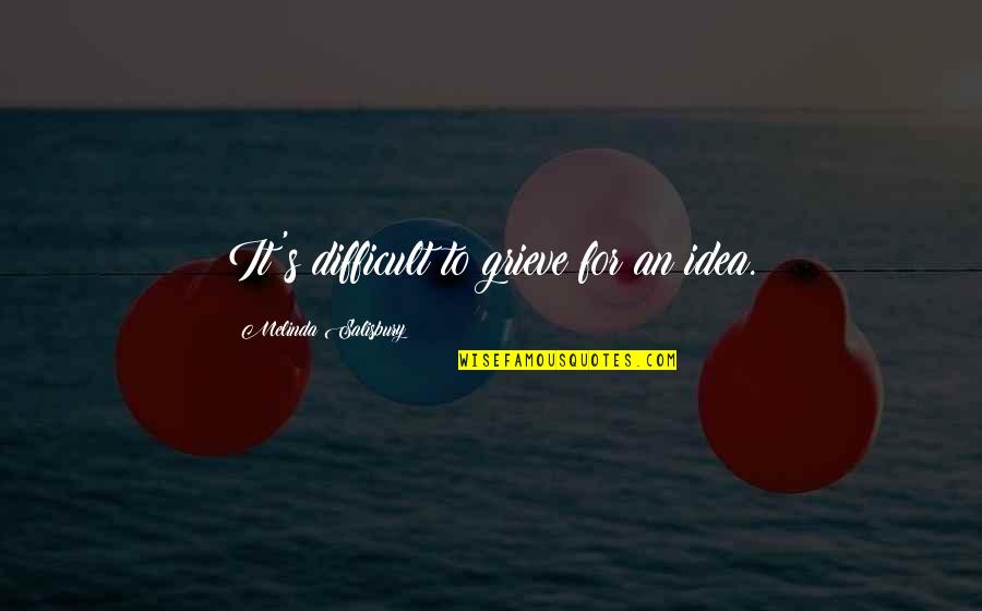 Plumhoff Rickard Quotes By Melinda Salisbury: It's difficult to grieve for an idea.
