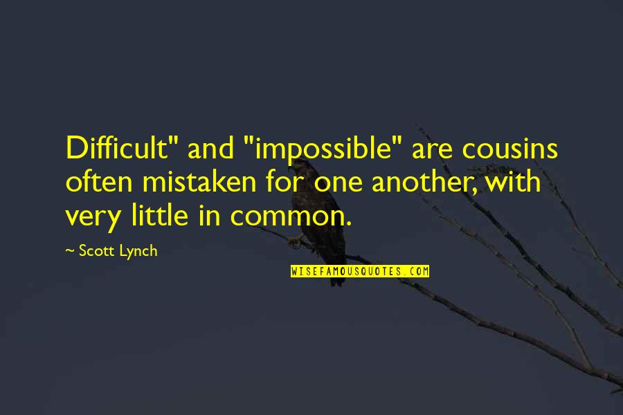 Plumhoff Rickard Quotes By Scott Lynch: Difficult" and "impossible" are cousins often mistaken for