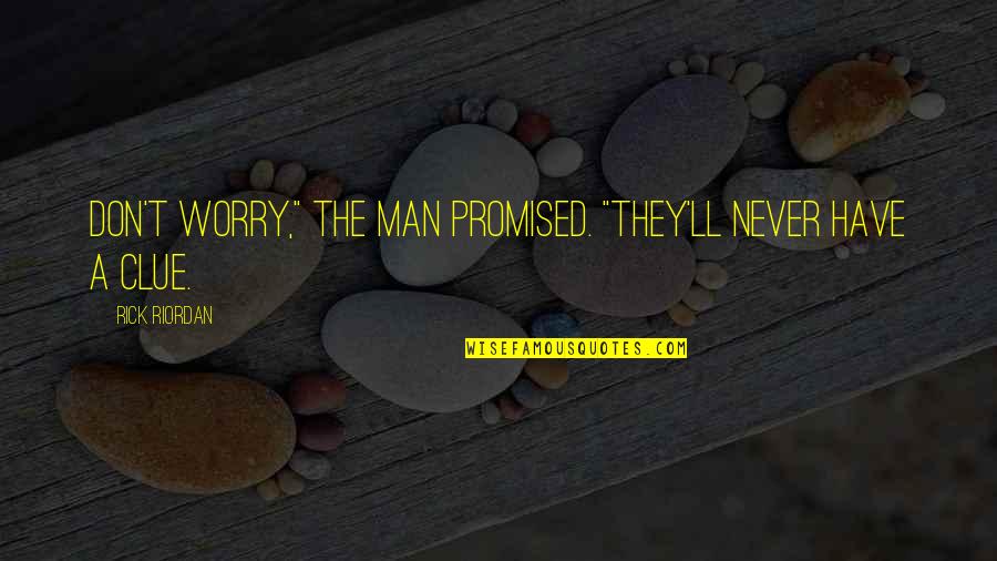 Plumley Quotes By Rick Riordan: Don't worry," the man promised. "They'll never have