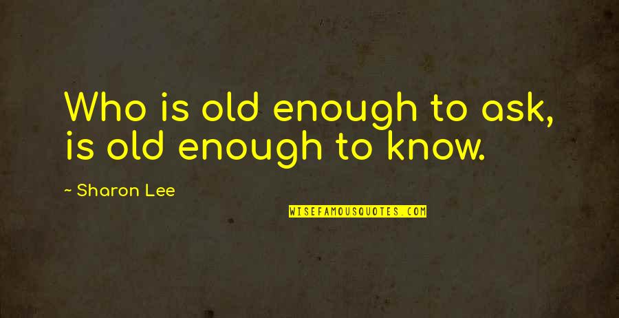Plummeted Def Quotes By Sharon Lee: Who is old enough to ask, is old Plummeted Def Quotes By Sharon Lee: Who is old enough to ask, is old