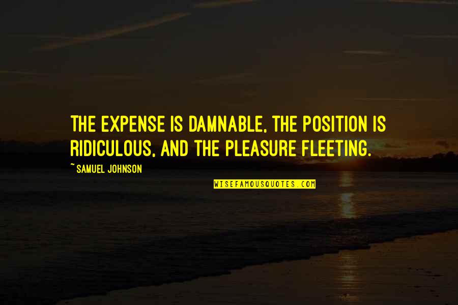 Plummeted Synonym Quotes By Samuel Johnson: The expense is damnable, the position is ridiculous,