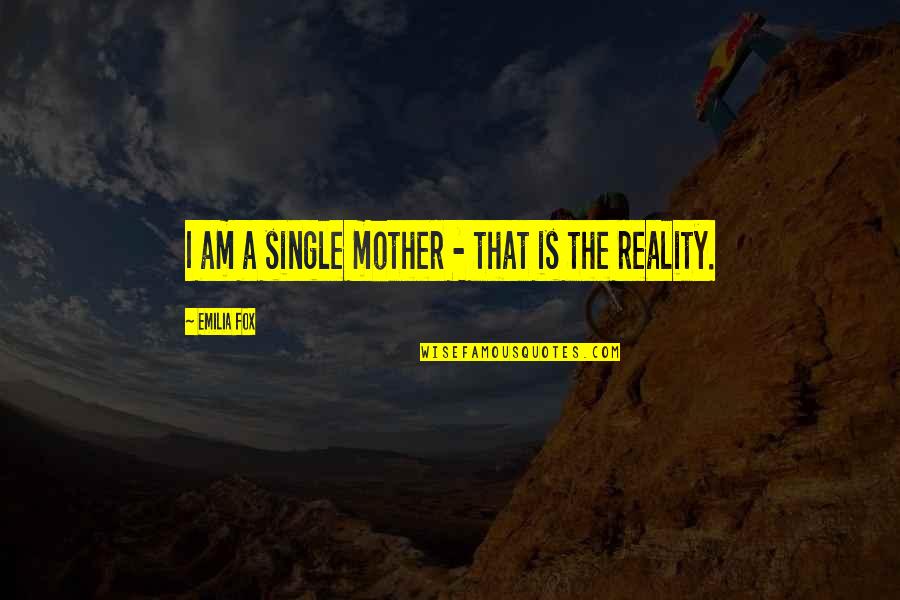 Plummets History Quotes By Emilia Fox: I am a single mother - that is