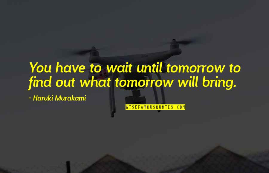 Plummets Quotes By Haruki Murakami: You have to wait until tomorrow to find Plummets Quotes By Haruki Murakami: You have to wait until tomorrow to find